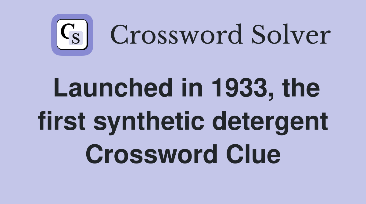 Launched in 1933, the first synthetic detergent Crossword Clue