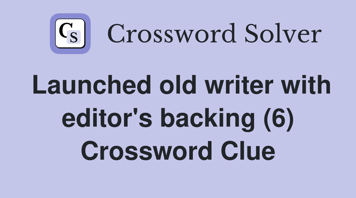 Launched old writer with editor's backing (6) Crossword Clue