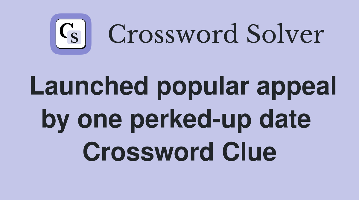 Launched popular appeal by one perked-up date  Crossword Clue