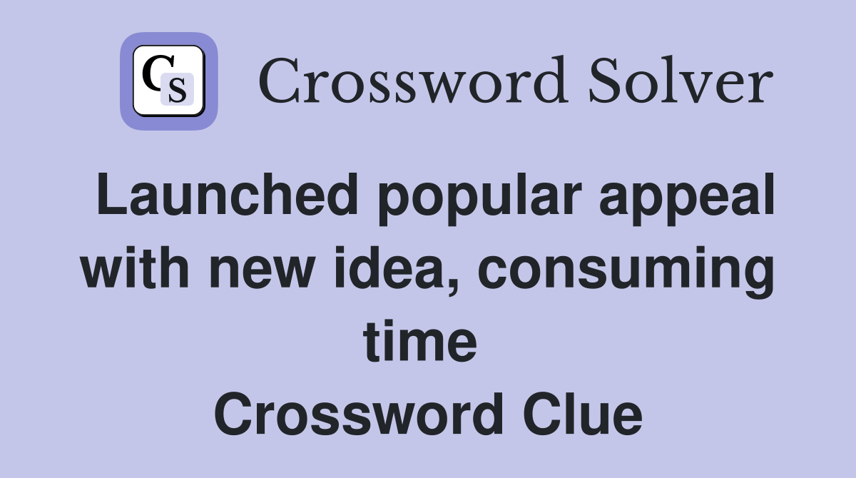 Launched popular appeal with new idea, consuming time  Crossword Clue