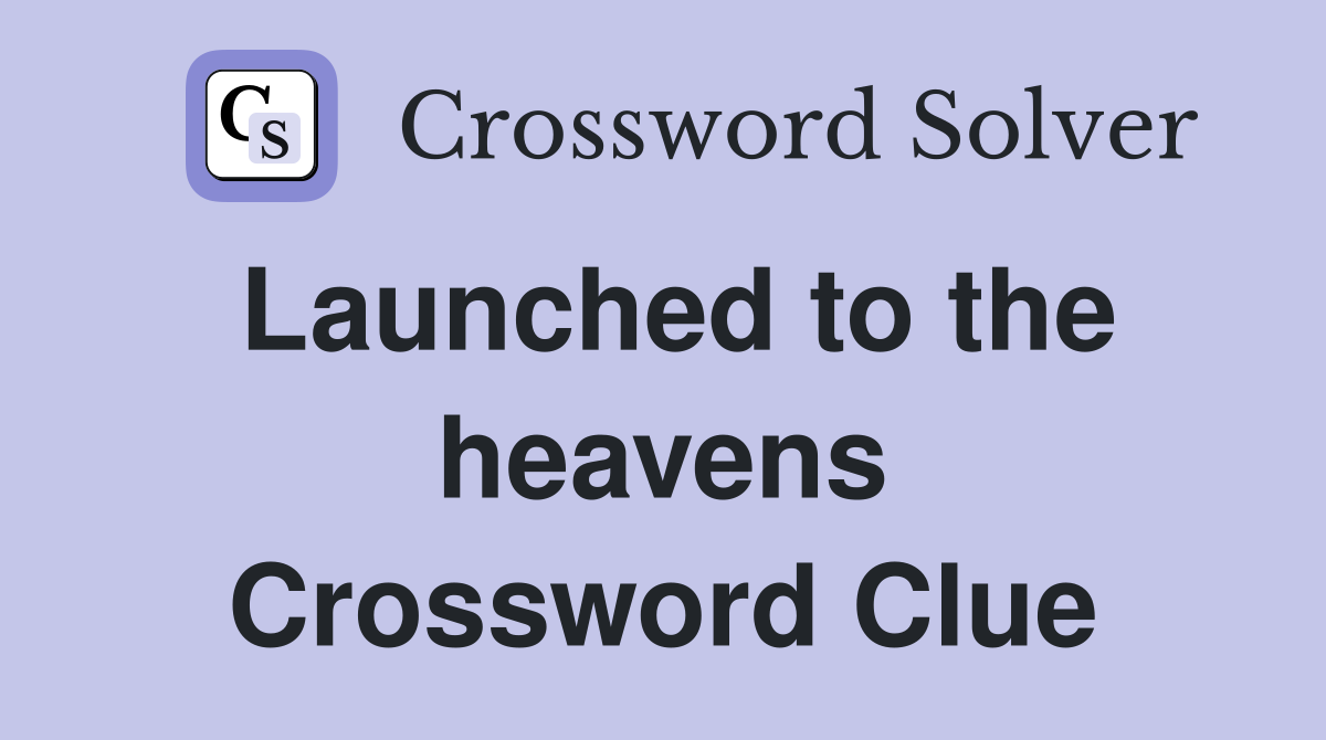 Launched to the heavens Crossword Clue