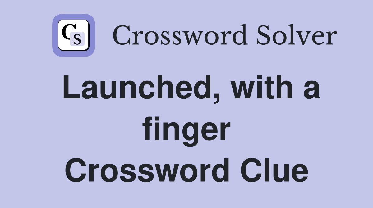 Launched, with a finger Crossword Clue
