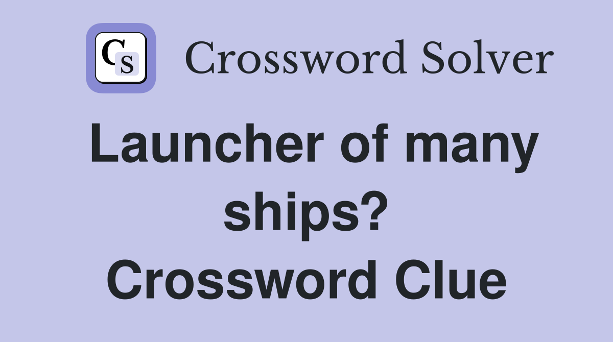 Launcher of many ships? Crossword Clue