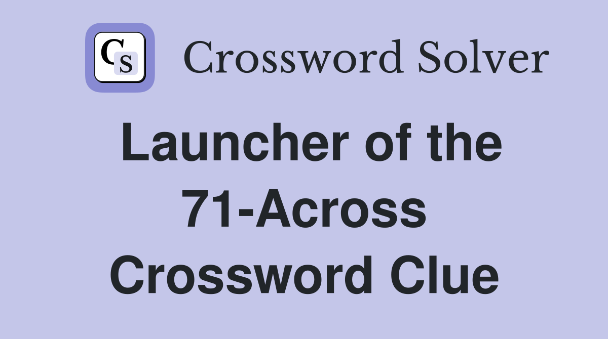 Launcher of the 71-Across Crossword Clue