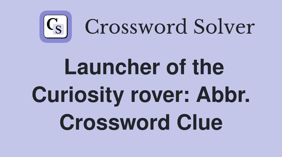 Launcher of the Curiosity rover: Abbr. Crossword Clue