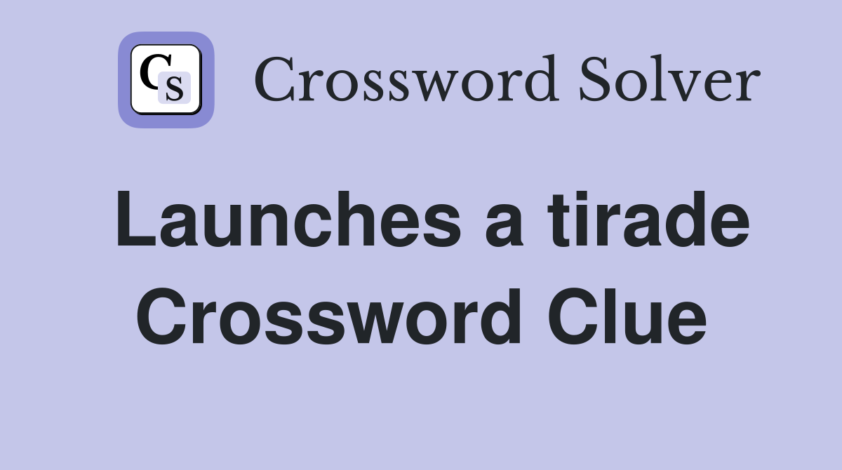 Launches a tirade Crossword Clue