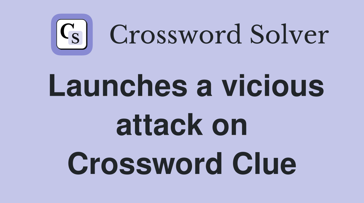 Launches a vicious attack on Crossword Clue