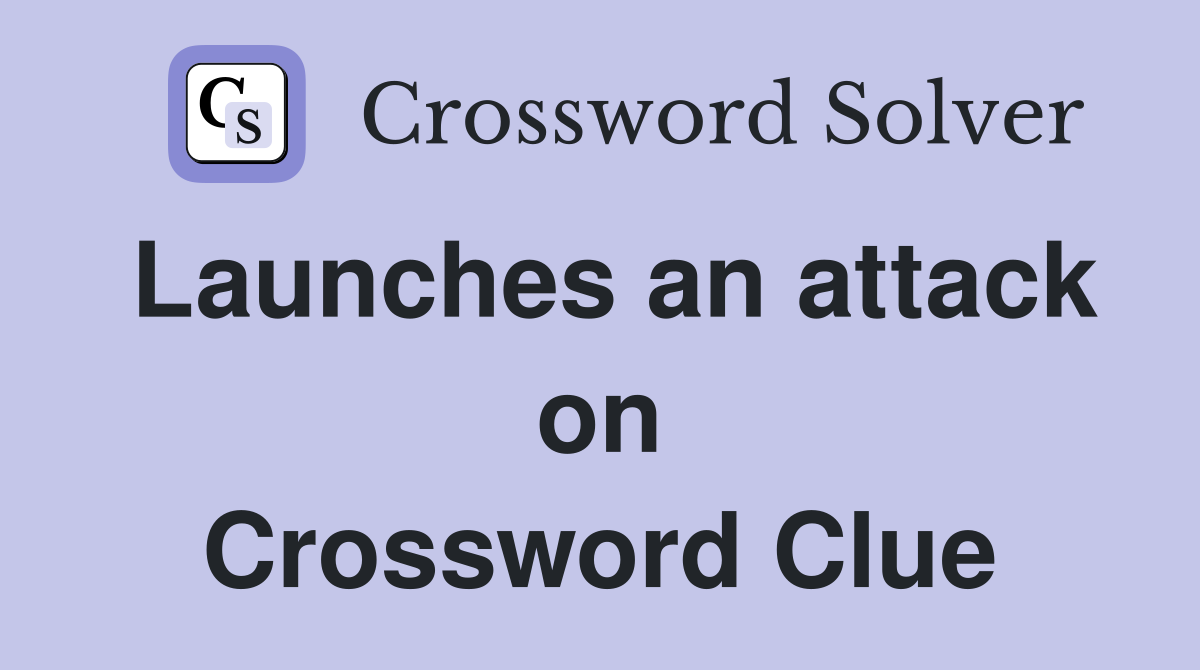 Launches an attack on Crossword Clue