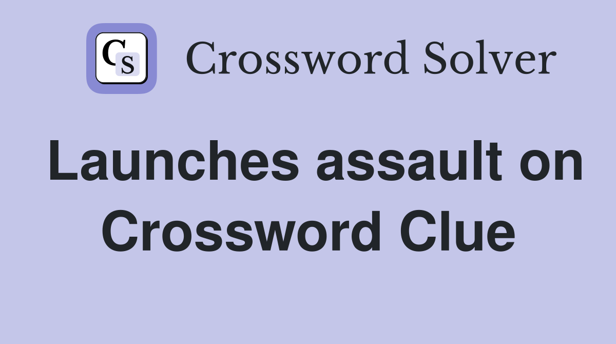 Launches assault on Crossword Clue
