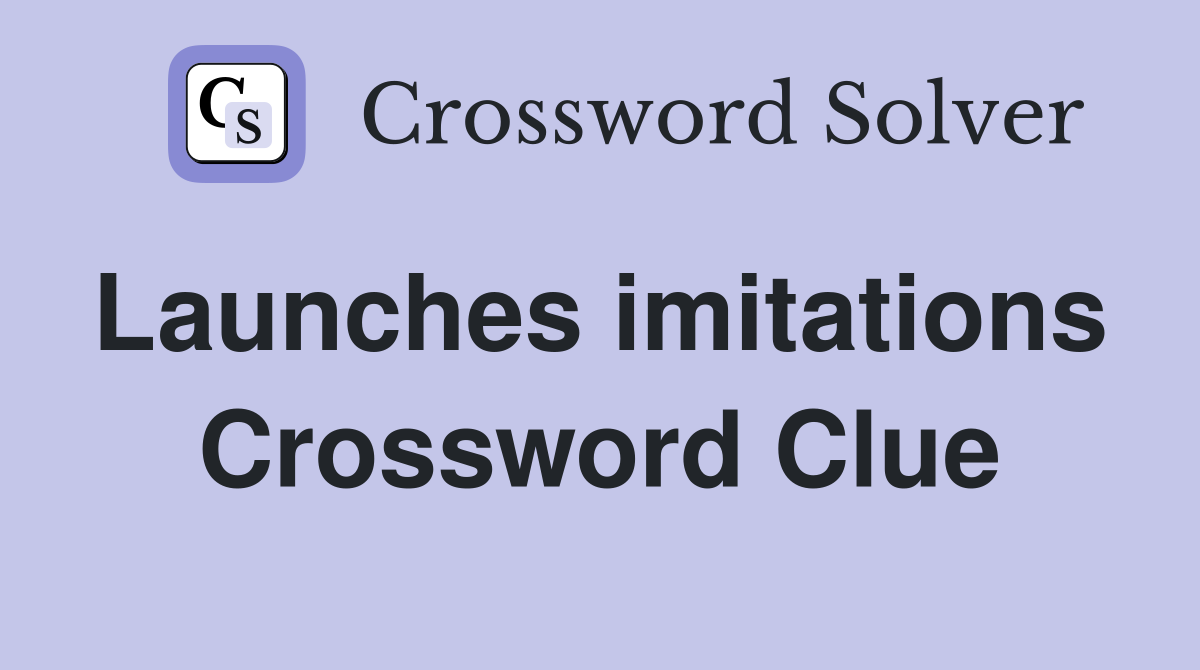 Launches imitations  Crossword Clue