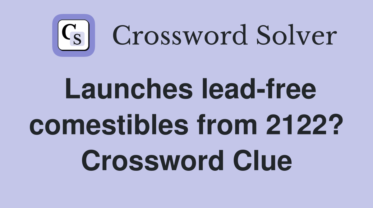 Launches lead-free comestibles from 2122? Crossword Clue