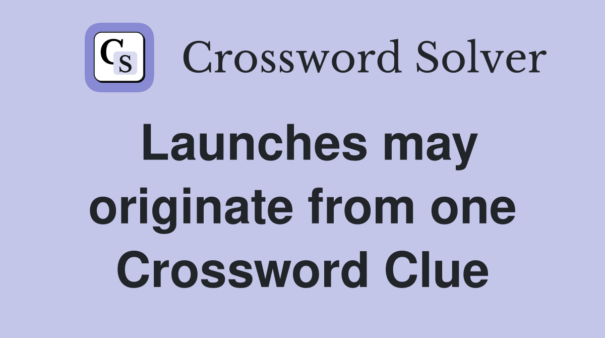Launches may originate from one Crossword Clue