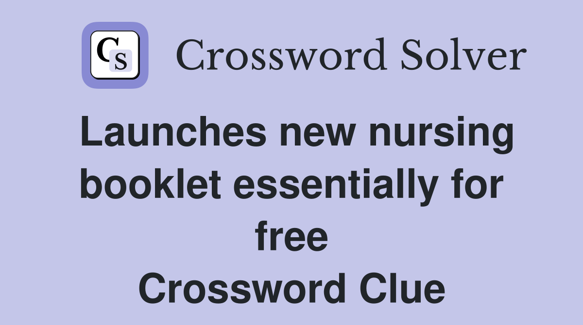Launches new nursing booklet essentially for free Crossword Clue