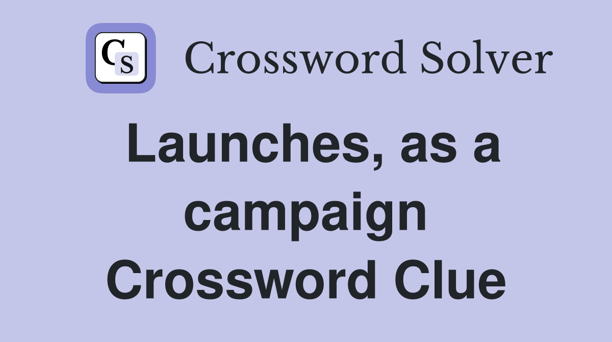 Launches, as a campaign Crossword Clue