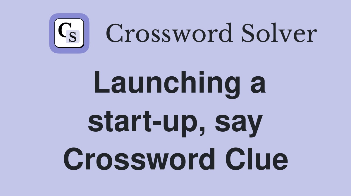 Launching a start-up, say Crossword Clue