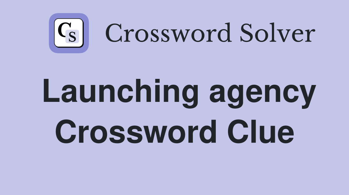 Launching agency Crossword Clue