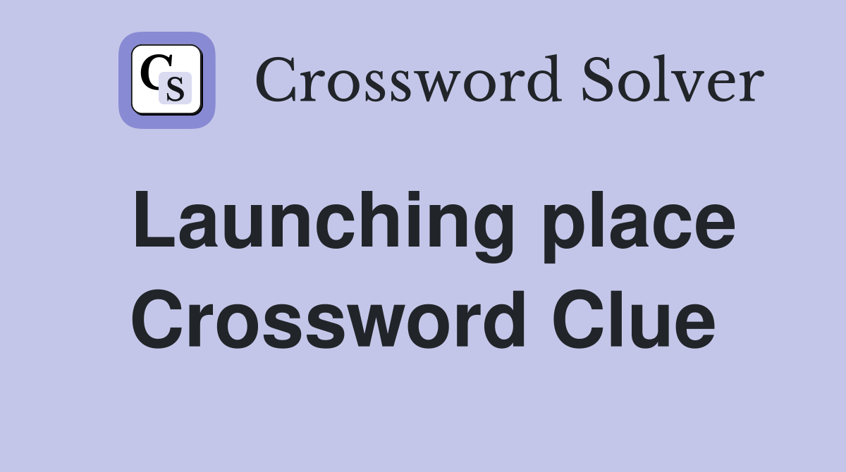 Launching place Crossword Clue