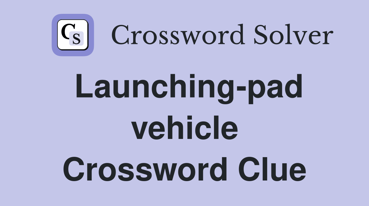 Launching-pad vehicle Crossword Clue