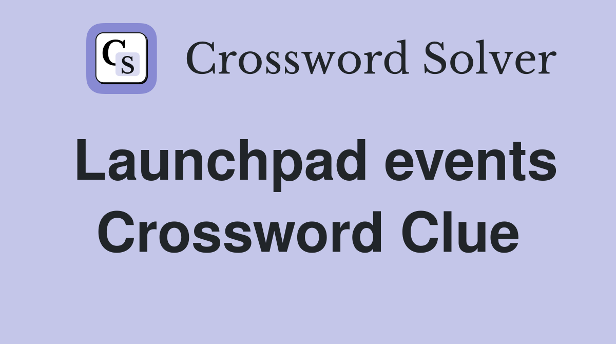 Launchpad events Crossword Clue