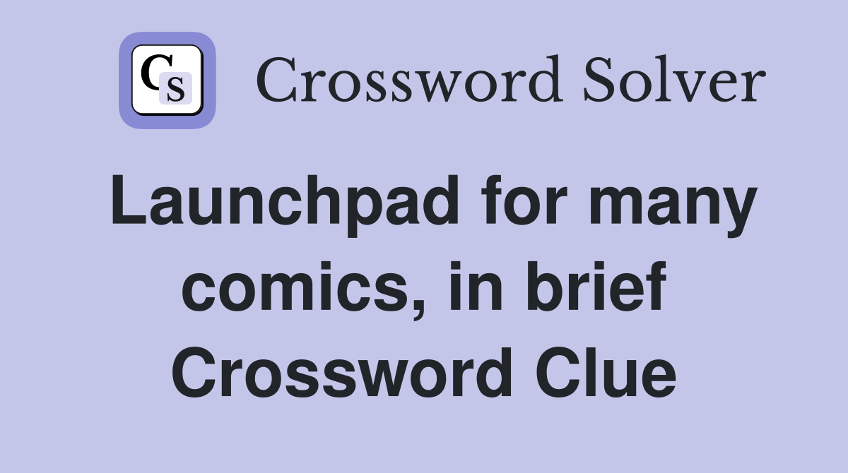 Launchpad for many comics, in brief Crossword Clue