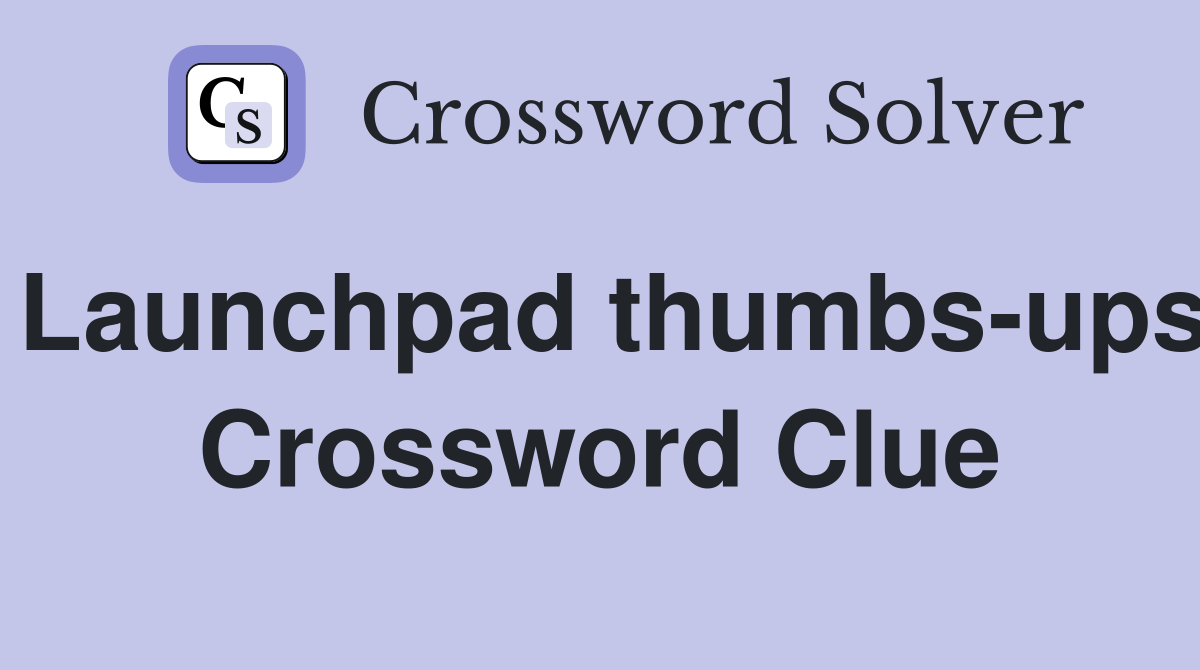 Launchpad thumbs-ups Crossword Clue