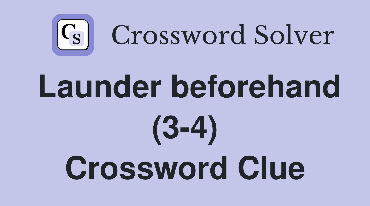 Launder beforehand (3-4) Crossword Clue