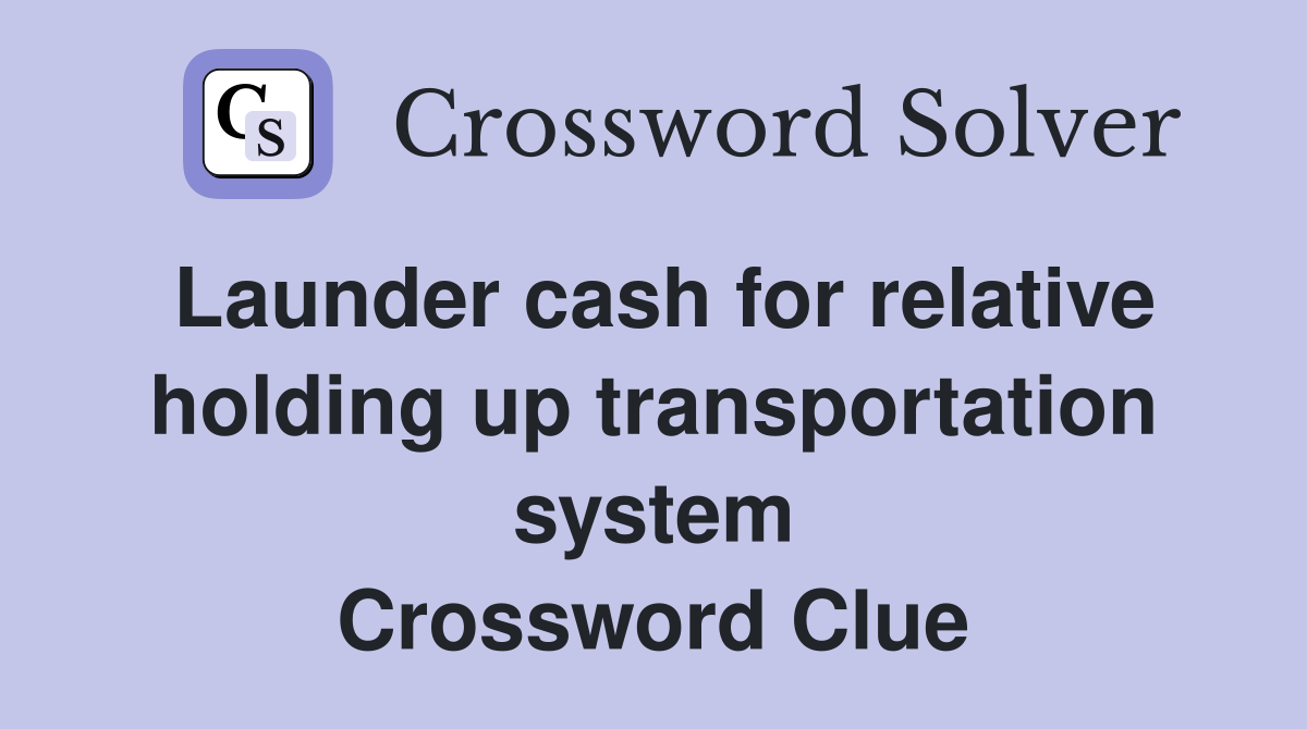 Launder cash for relative holding up transportation system Crossword Clue