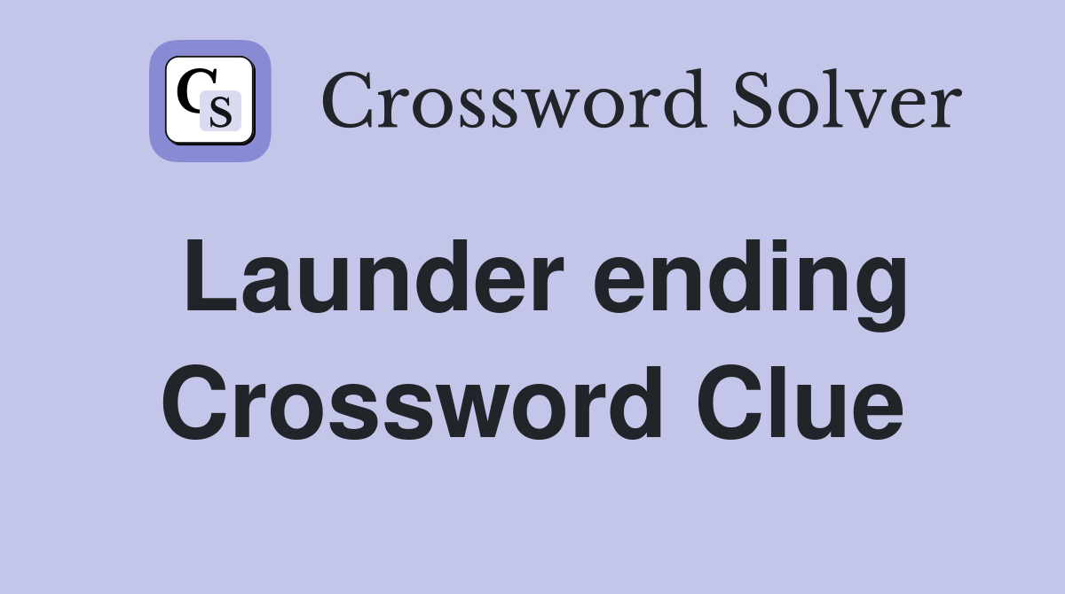 Launder ending Crossword Clue