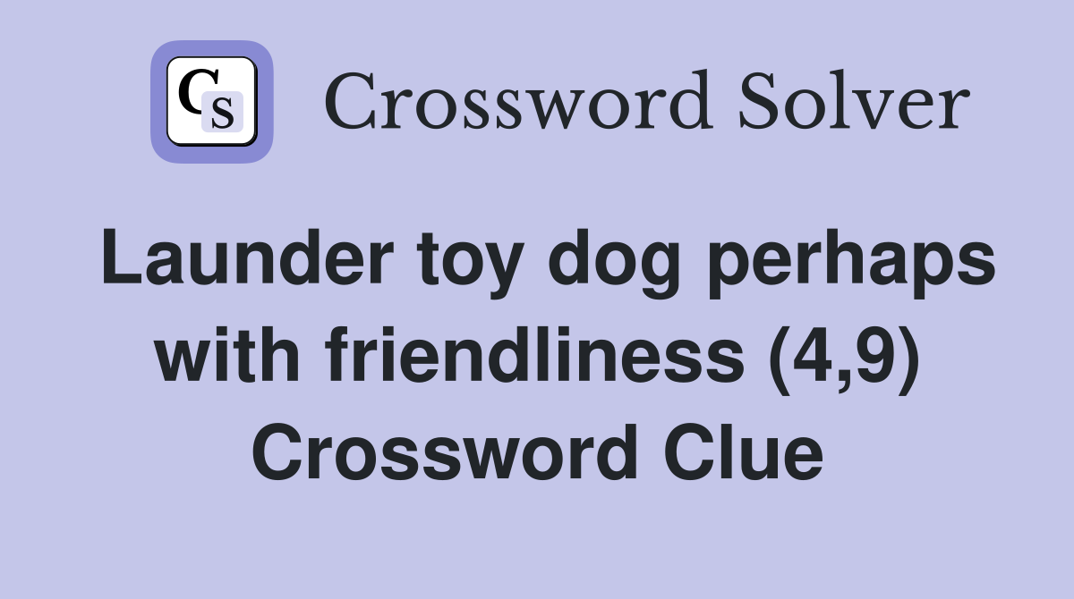 Launder toy dog perhaps with friendliness (4,9) Crossword Clue