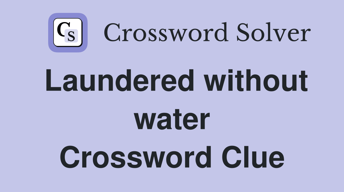Laundered without water Crossword Clue
