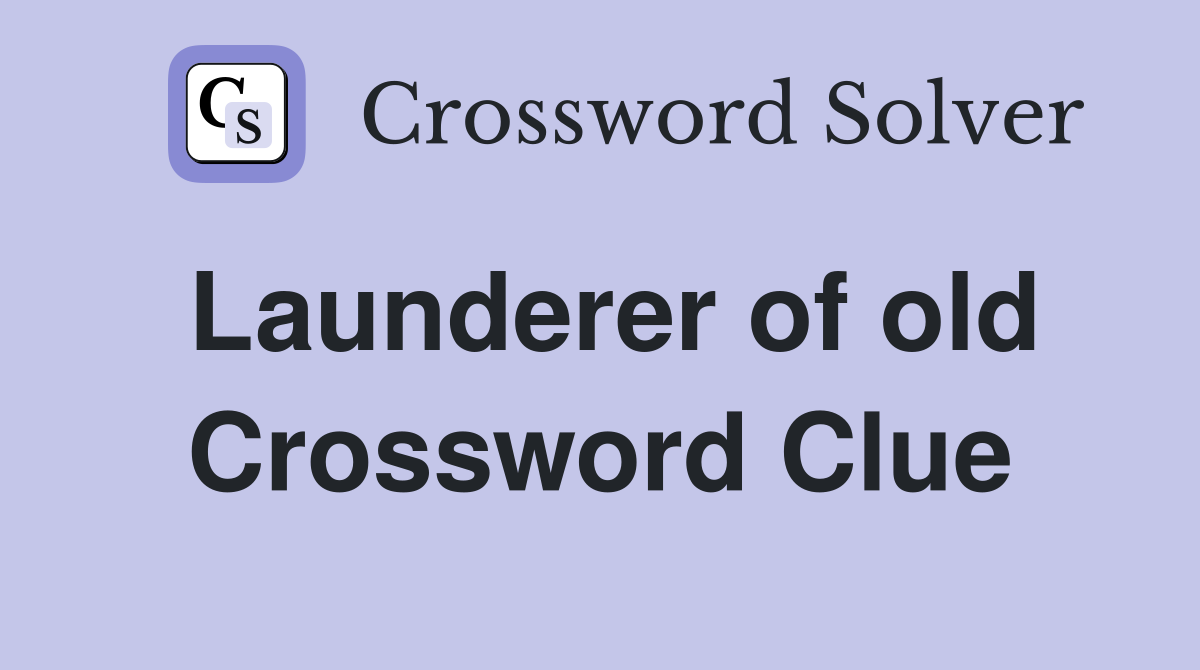 Launderer of old Crossword Clue