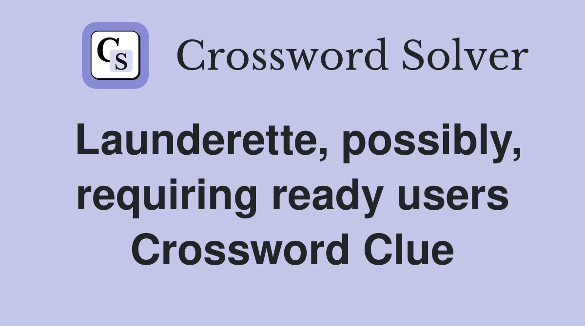Launderette, possibly, requiring ready users Crossword Clue