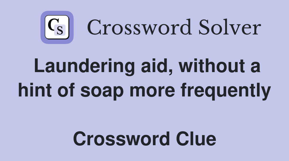 Laundering aid, without a hint of soap more frequently  Crossword Clue