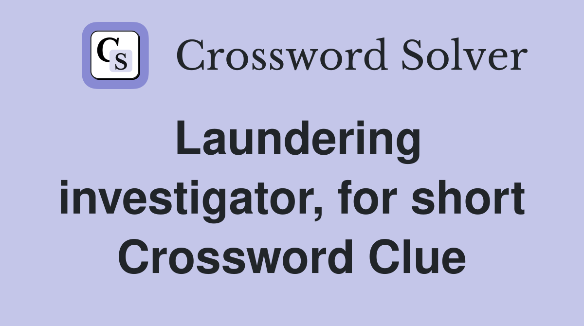Laundering investigator, for short Crossword Clue