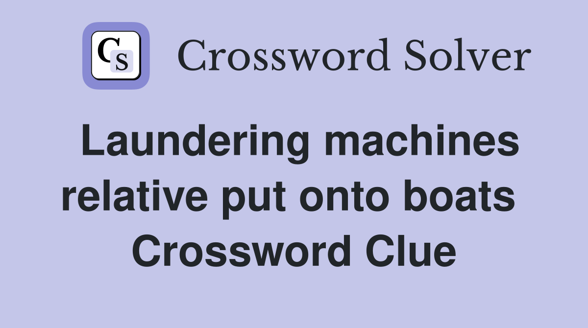 Laundering machines relative put onto boats  Crossword Clue