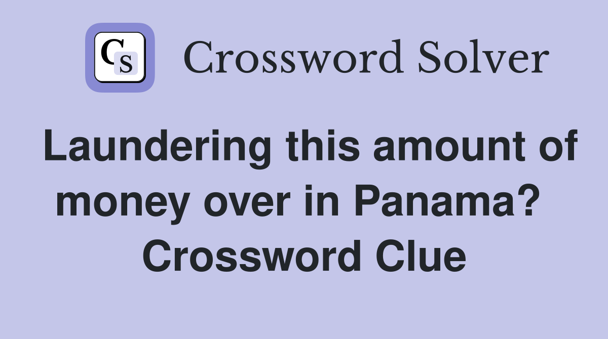 Laundering this amount of money over in Panama?  Crossword Clue
