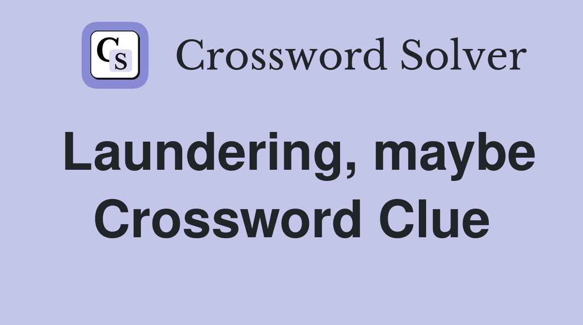 Laundering, maybe Crossword Clue