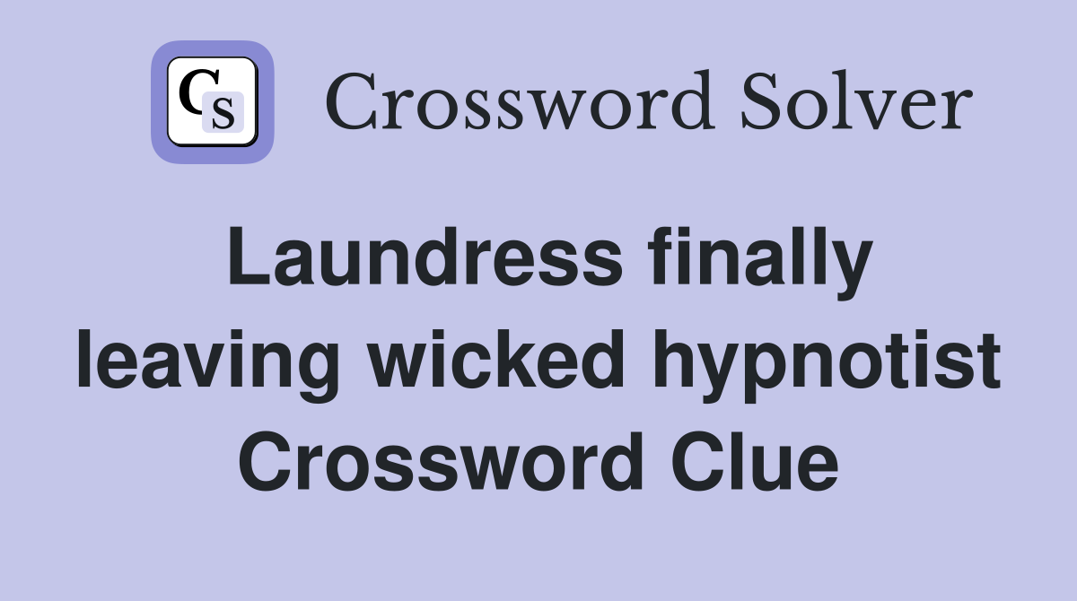Laundress finally leaving wicked hypnotist Crossword Clue