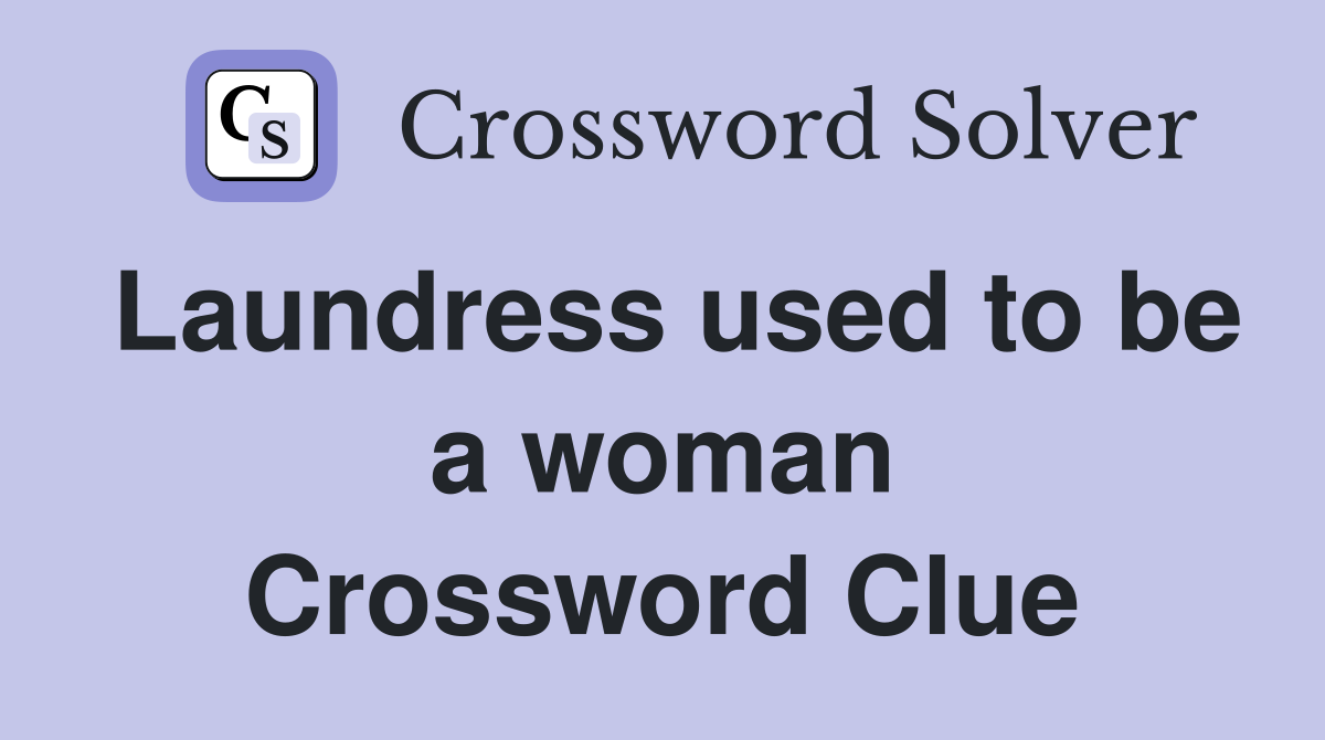 Laundress used to be a woman Crossword Clue