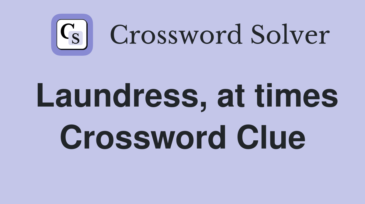 Laundress, at times Crossword Clue