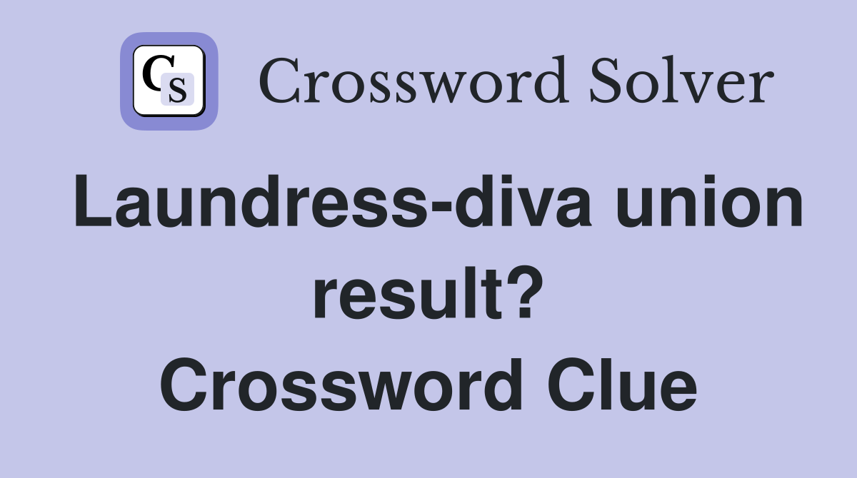 Laundress-diva union result? Crossword Clue