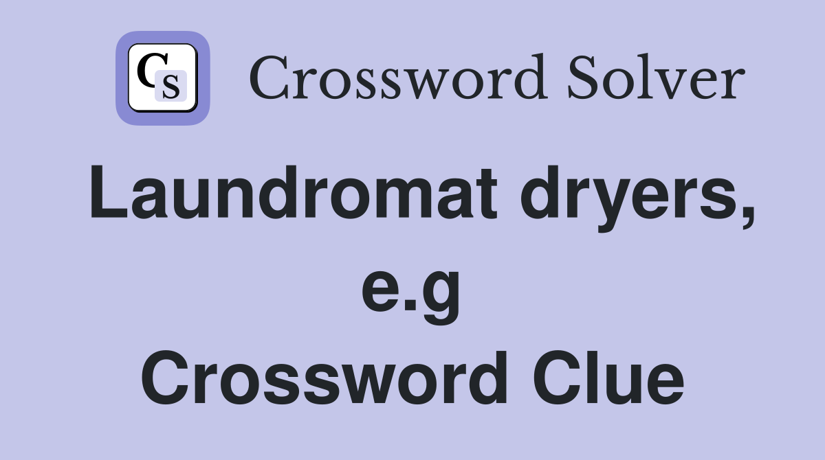 Laundromat dryers, e.g Crossword Clue
