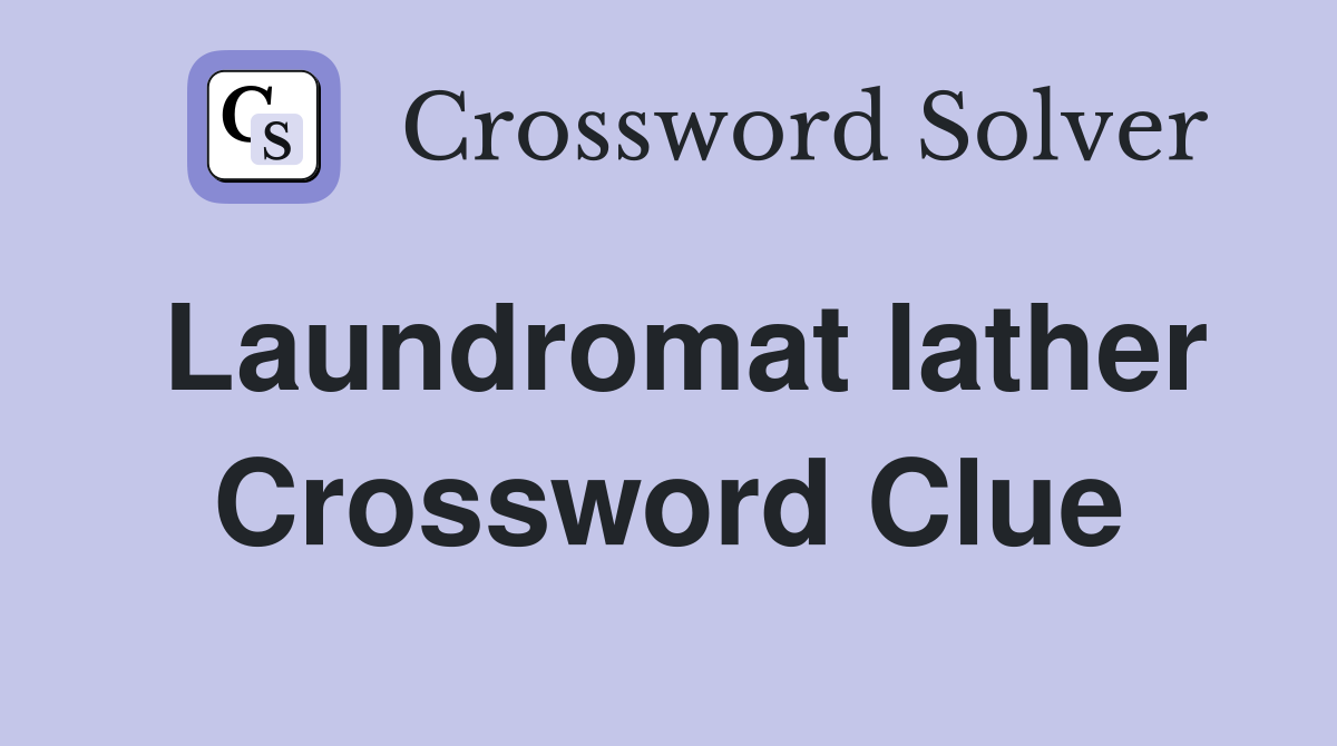 Laundromat lather Crossword Clue