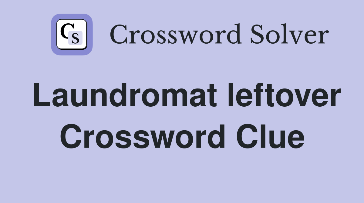 Laundromat leftover Crossword Clue