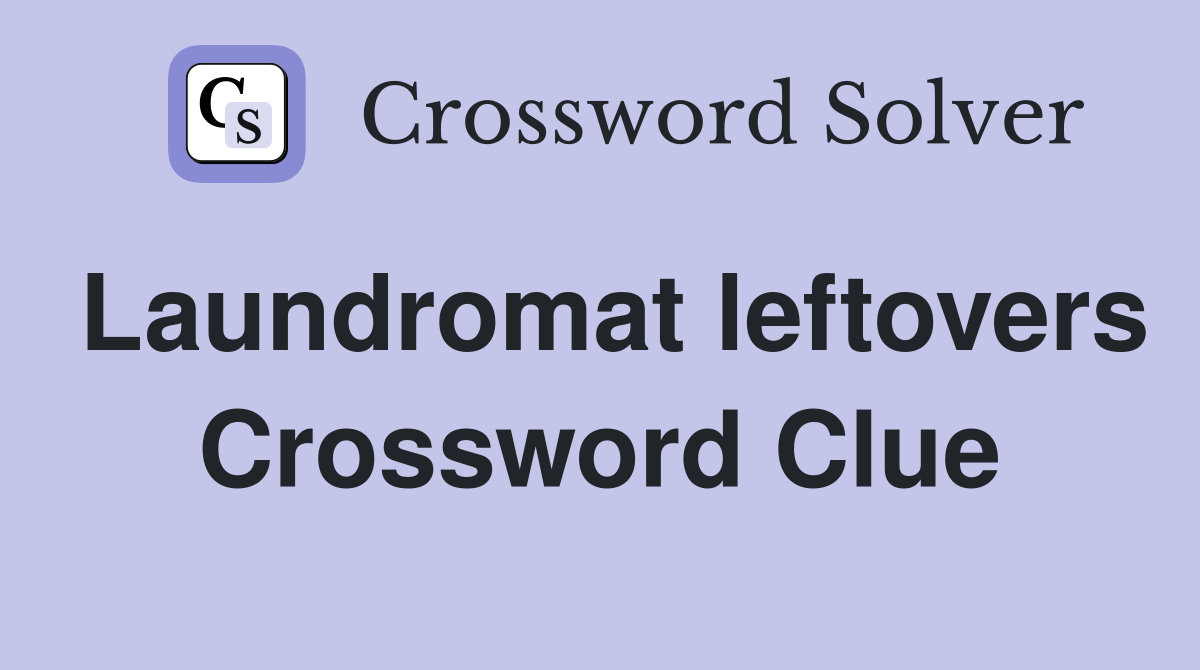 Laundromat leftovers Crossword Clue