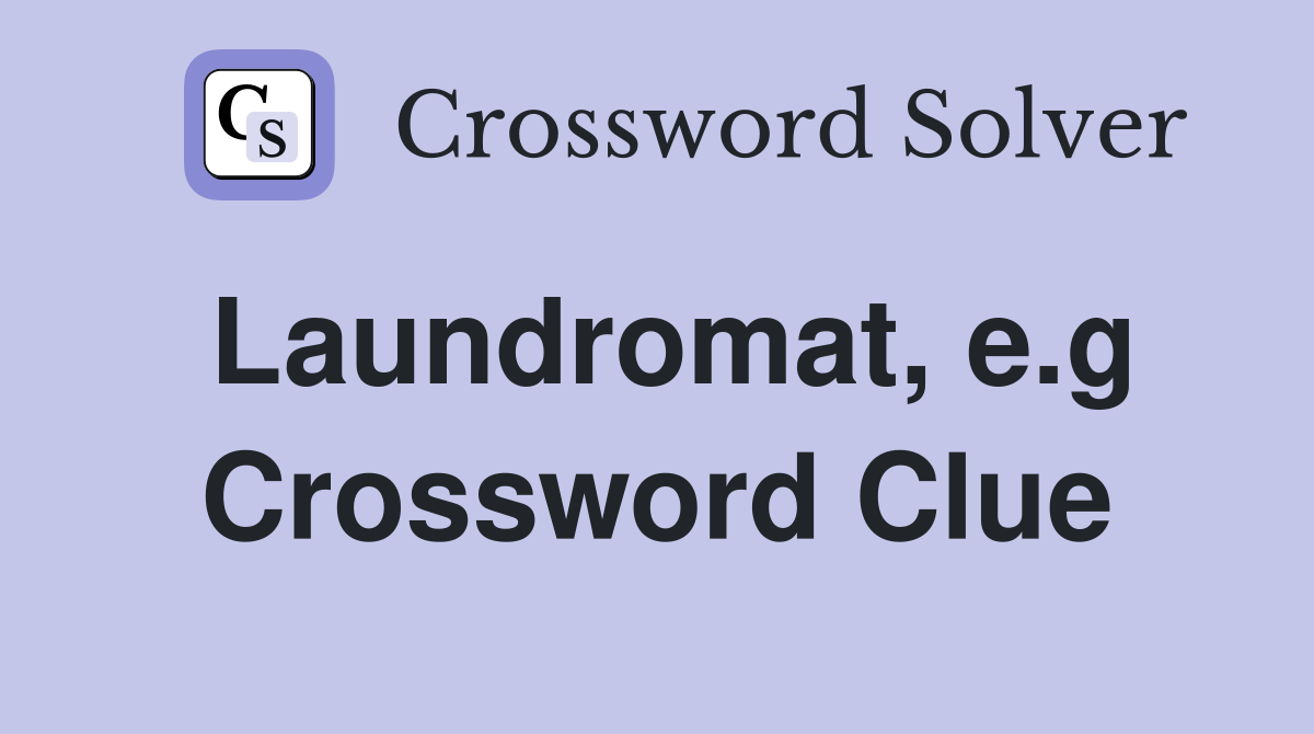 Laundromat, e.g Crossword Clue