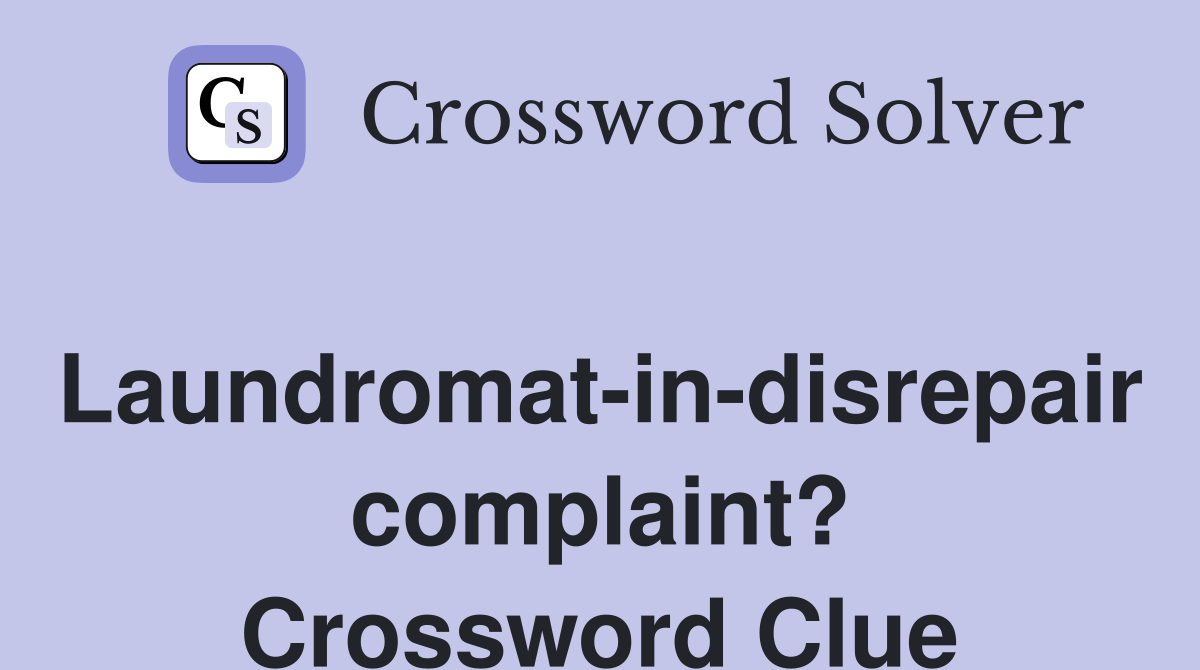 Laundromat-in-disrepair complaint? Crossword Clue