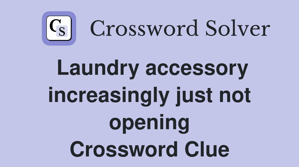 Laundry accessory increasingly just not opening Crossword Clue