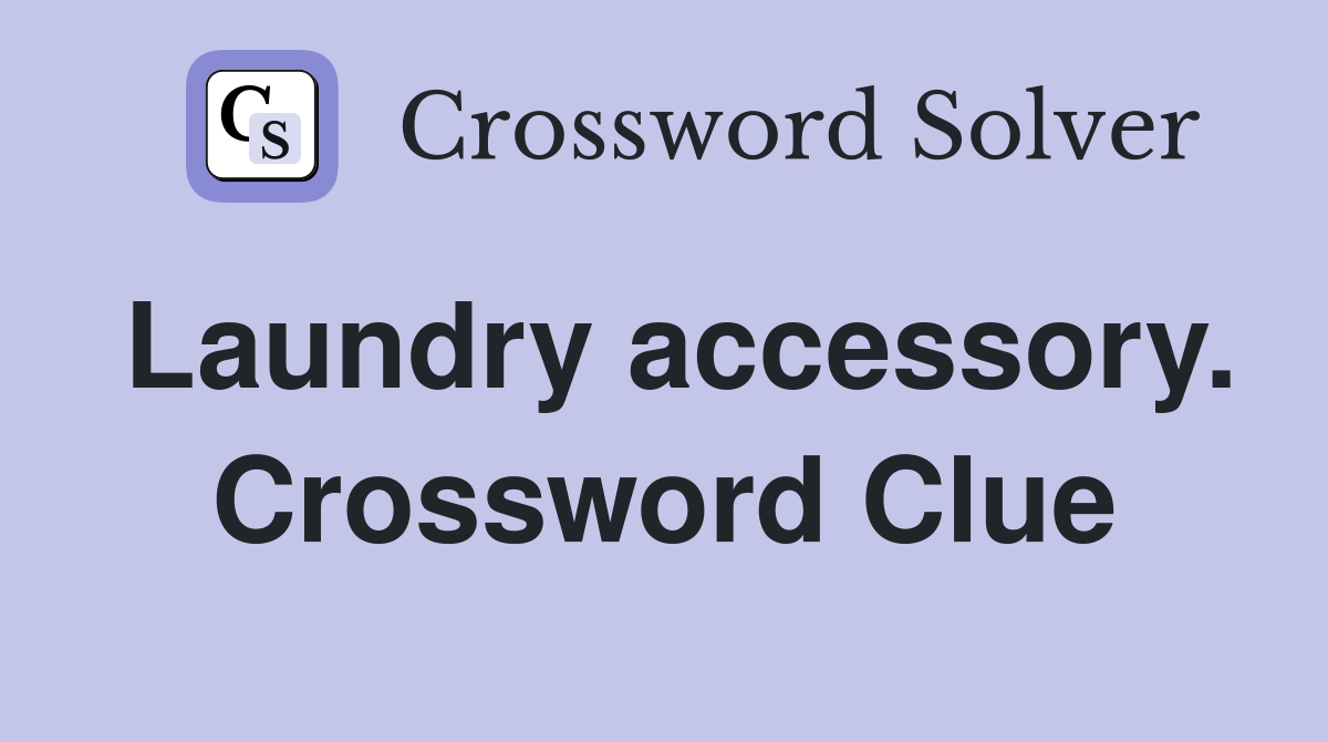 Laundry accessory. Crossword Clue