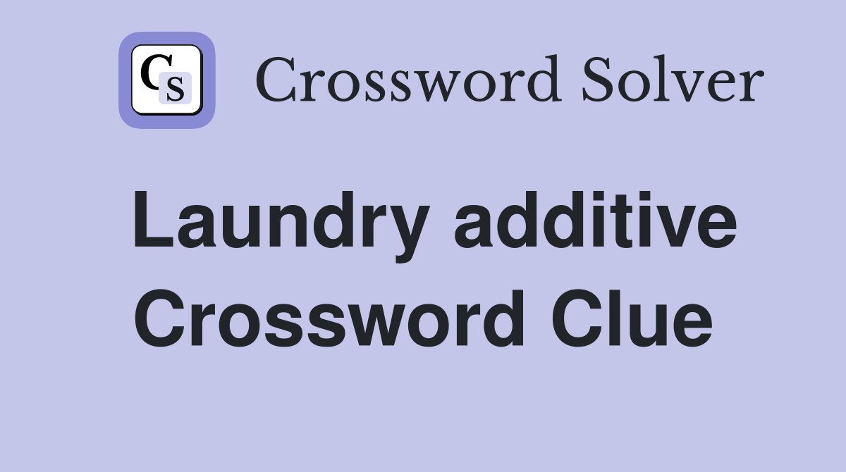 Laundry additive Crossword Clue
